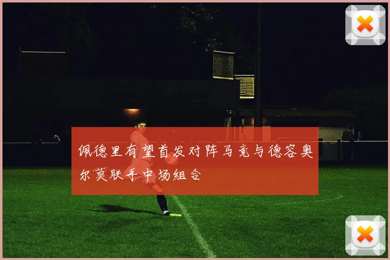佩德里有望首发对阵马竞与德容奥尔莫联手中场组合